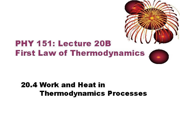 PHY 151: Lecture 20 B First Law of Thermodynamics 20. 4 Work and Heat