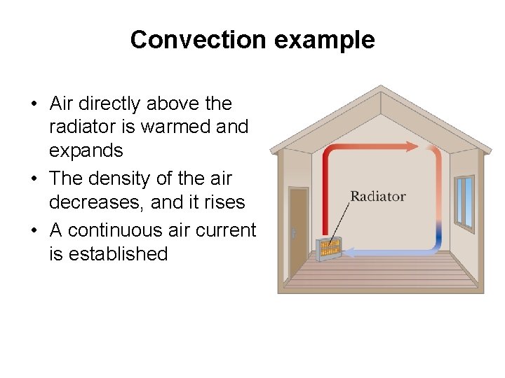 Convection example • Air directly above the radiator is warmed and expands • The