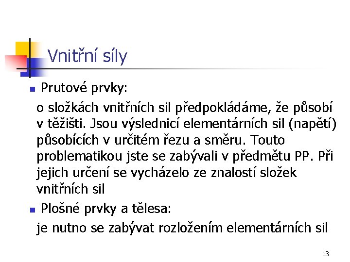 Vnitřní síly Prutové prvky: o složkách vnitřních sil předpokládáme, že působí v těžišti. Jsou