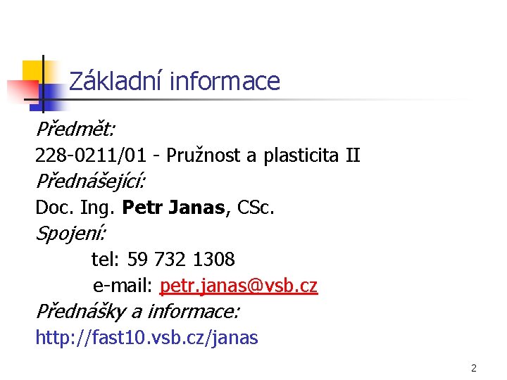 Základní informace Předmět: 228 -0211/01 - Pružnost a plasticita II Přednášející: Doc. Ing. Petr