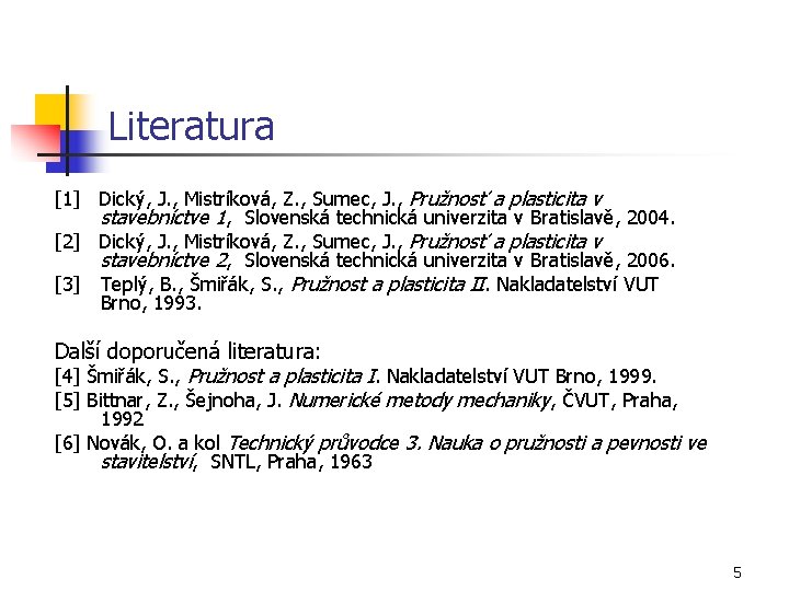 Literatura [1] Dický, J. , Mistríková, Z. , Sumec, J. , Pružnosť a plasticita