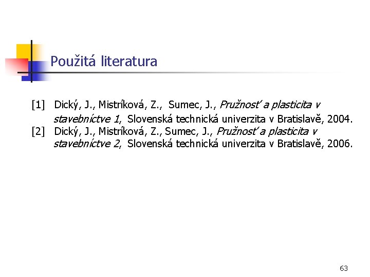 Použitá literatura [1] Dický, J. , Mistríková, Z. , Sumec, J. , Pružnosť a