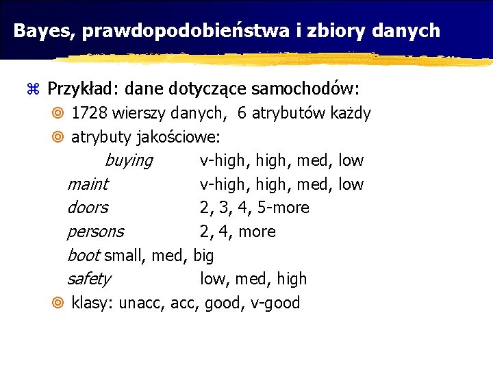 Bayes, prawdopodobieństwa i zbiory danych z Przykład: dane dotyczące samochodów: ¥ 1728 wierszy danych,