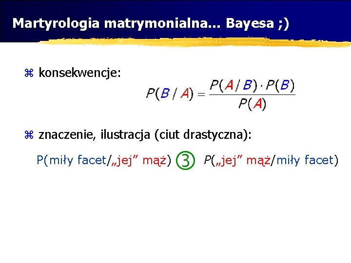 Martyrologia matrymonialna… Bayesa ; ) z konsekwencje: z znaczenie, ilustracja (ciut drastyczna): P(miły facet/„jej”