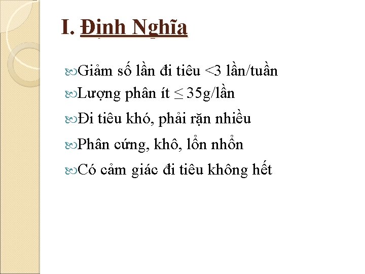 I. Định Nghĩa Giảm số lần đi tiêu <3 lần/tuần Lượng phân ít ≤