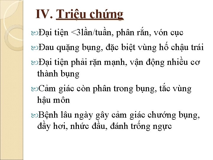 IV. Triệu chứng Đại tiện <3 lần/tuần, phân rắn, vón cục Đau quặng bụng,