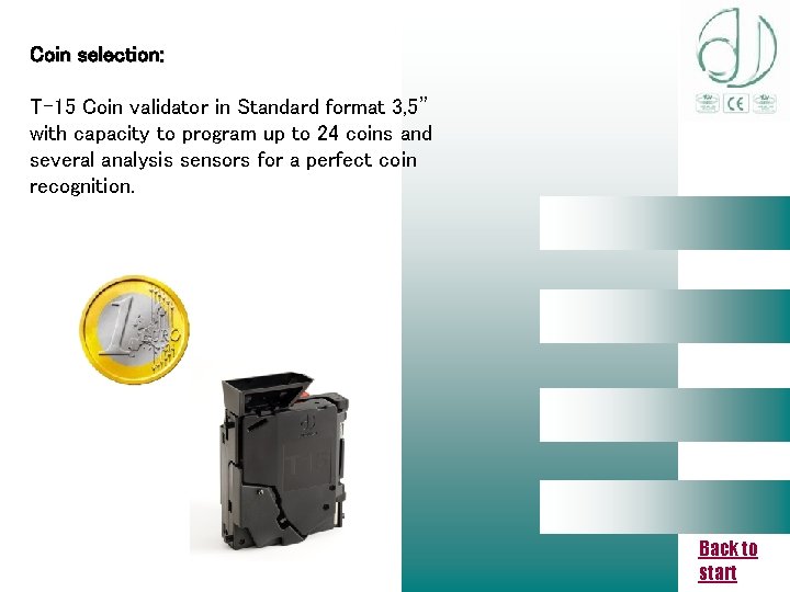 Coin selection: T-15 Coin validator in Standard format 3, 5” with capacity to program