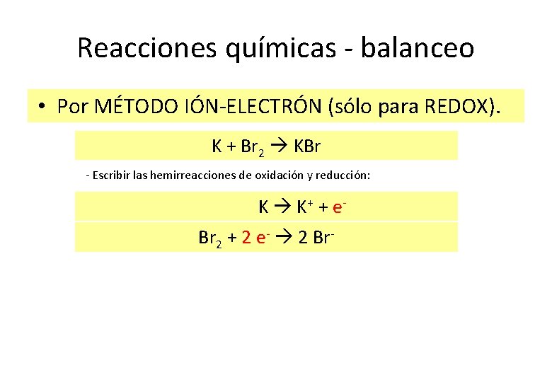 Reacciones químicas - balanceo • Por MÉTODO IÓN-ELECTRÓN (sólo para REDOX). K + Br