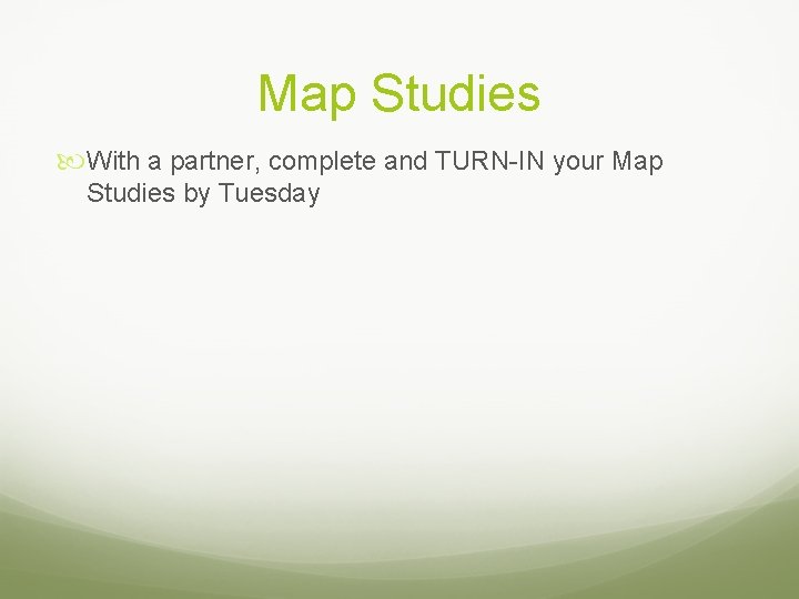 Map Studies With a partner, complete and TURN-IN your Map Studies by Tuesday 