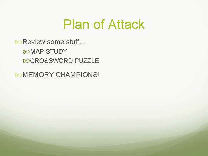 Plan of Attack Review some stuff… MAP STUDY CROSSWORD PUZZLE MEMORY CHAMPIONS! 