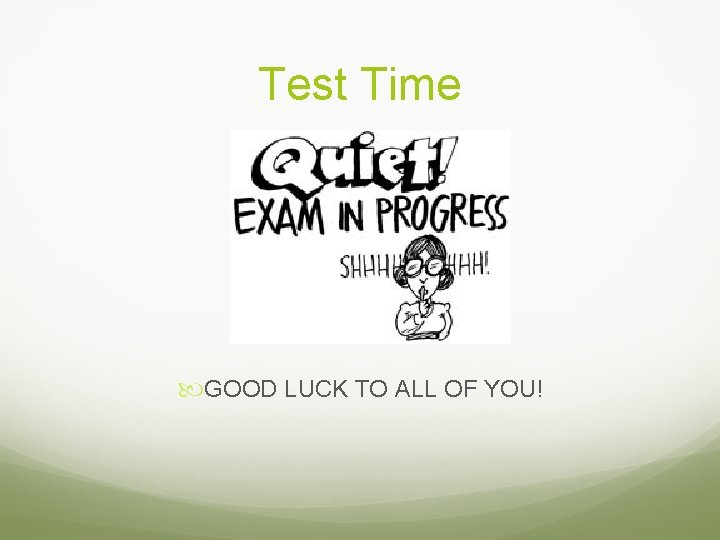 Test Time GOOD LUCK TO ALL OF YOU! 