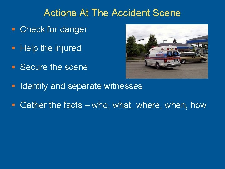 Actions At The Accident Scene § Check for danger § Help the injured §