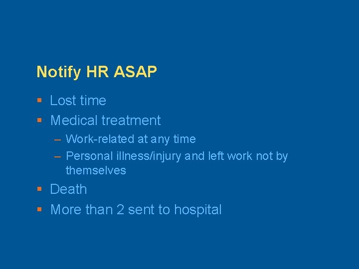 Notify HR ASAP § Lost time § Medical treatment – Work-related at any time