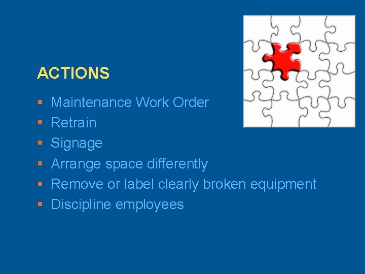 ACTIONS § § § Maintenance Work Order Retrain Signage Arrange space differently Remove or