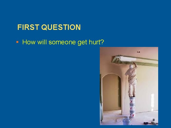 FIRST QUESTION § How will someone get hurt? 