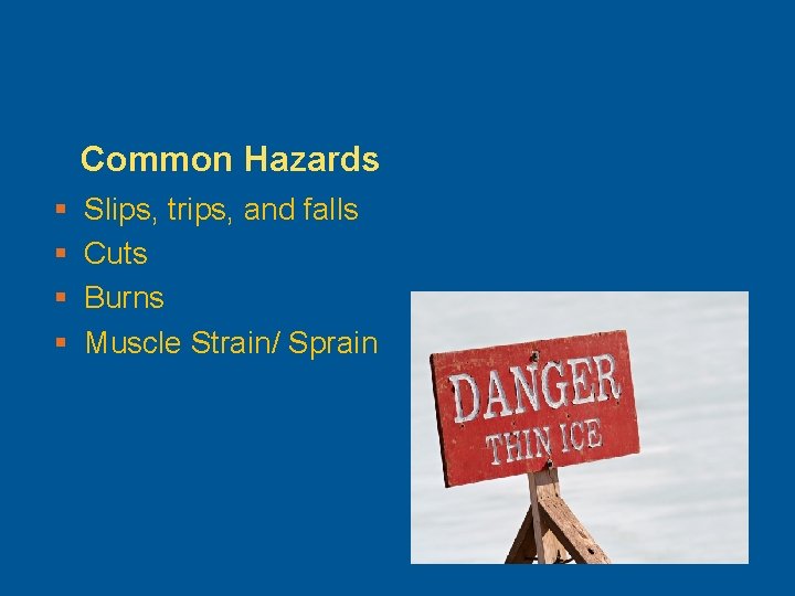 Common Hazards § § Slips, trips, and falls Cuts Burns Muscle Strain/ Sprain 