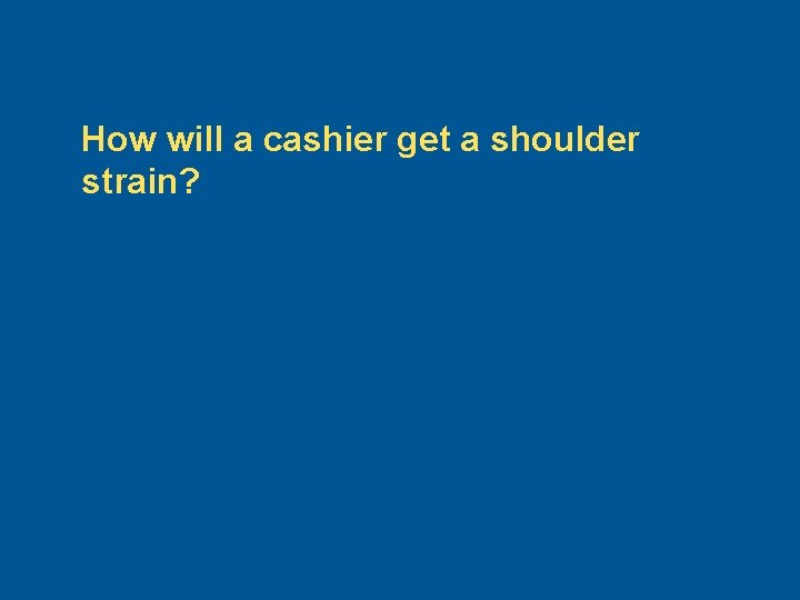 How will a cashier get a shoulder strain? 