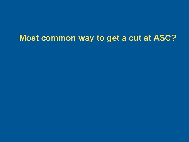 Most common way to get a cut at ASC? 