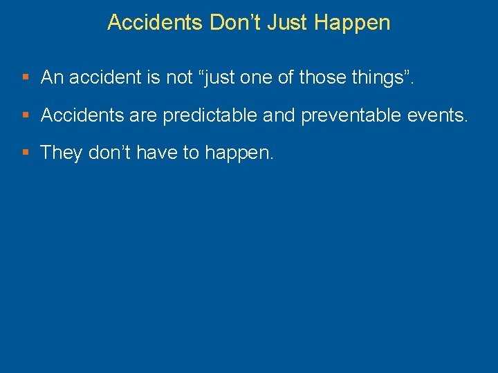 Accidents Don’t Just Happen § An accident is not “just one of those things”.
