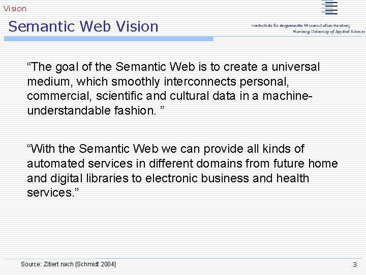 Vision Semantic Web Vision “The goal of the Semantic Web is to create a