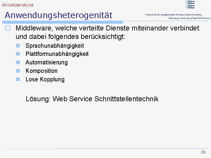 Ansatzanalyse Anwendungsheterogenität o Middleware, welche verteilte Dienste miteinander verbindet und dabei folgendes berücksichtigt: n