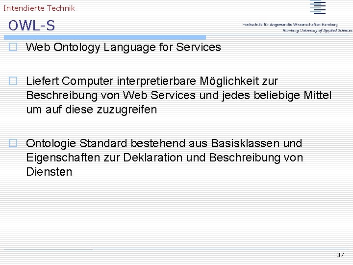 Intendierte Technik OWL-S o Web Ontology Language for Services o Liefert Computer interpretierbare Möglichkeit