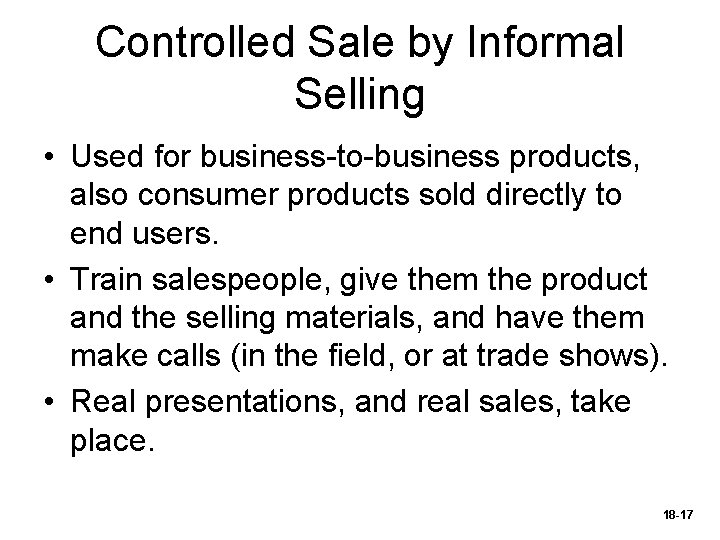 Controlled Sale by Informal Selling • Used for business-to-business products, also consumer products sold