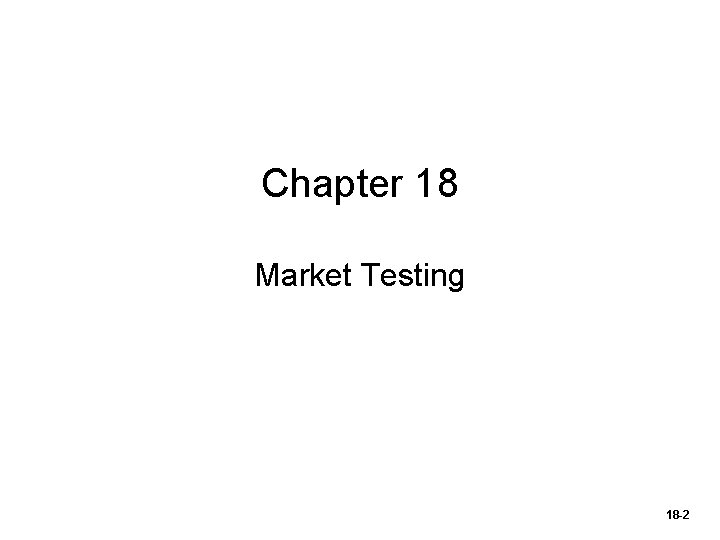 Chapter 18 Market Testing 18 -2 