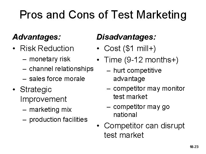 Pros and Cons of Test Marketing Advantages: • Risk Reduction – monetary risk –