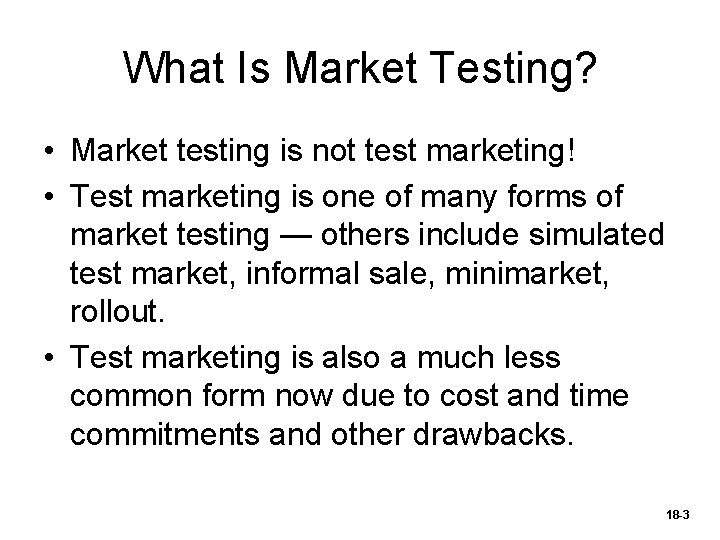 What Is Market Testing? • Market testing is not test marketing! • Test marketing