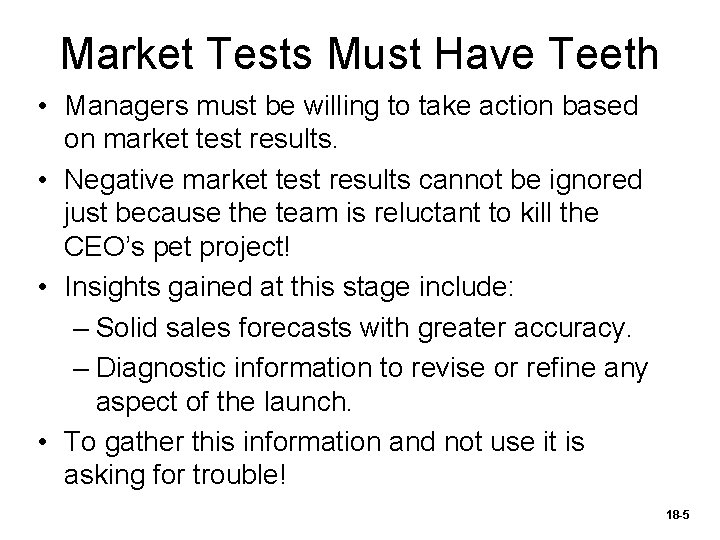 Market Tests Must Have Teeth • Managers must be willing to take action based