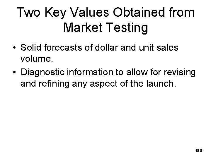 Two Key Values Obtained from Market Testing • Solid forecasts of dollar and unit