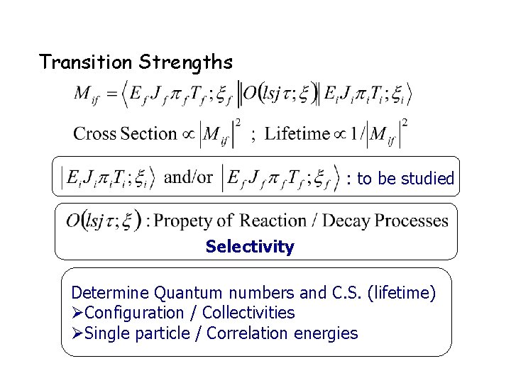 Transition Strengths : to be studied Selectivity Determine Quantum numbers and C. S. (lifetime)