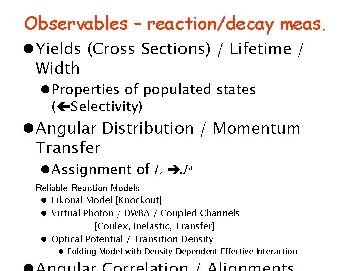 Observables – reaction/decay meas. l Yields (Cross Sections) / Lifetime / Width l Properties