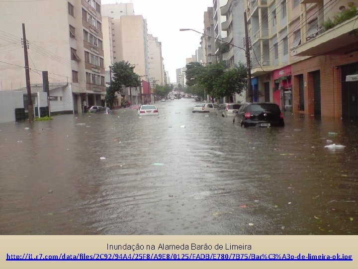 Inundação na Alameda Barão de Limeira http: //i 1. r 7. com/data/files/2 C 92/94