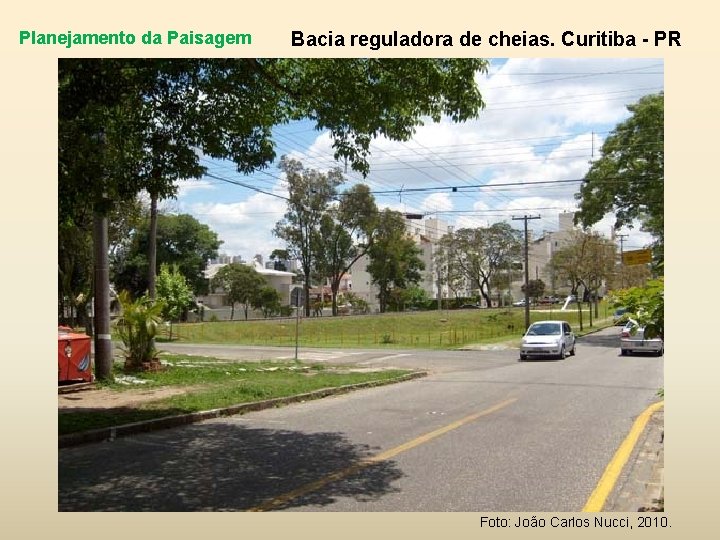 Planejamento da Paisagem Bacia reguladora de cheias. Curitiba - PR Foto: João Carlos Nucci,