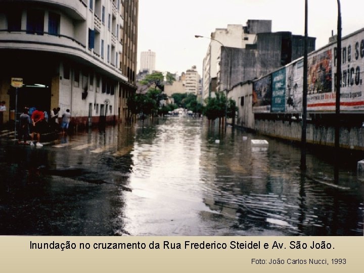 Inundação no cruzamento da Rua Frederico Steidel e Av. São João. Foto: João Carlos