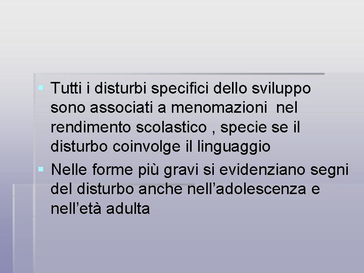 § Tutti i disturbi specifici dello sviluppo sono associati a menomazioni nel rendimento scolastico