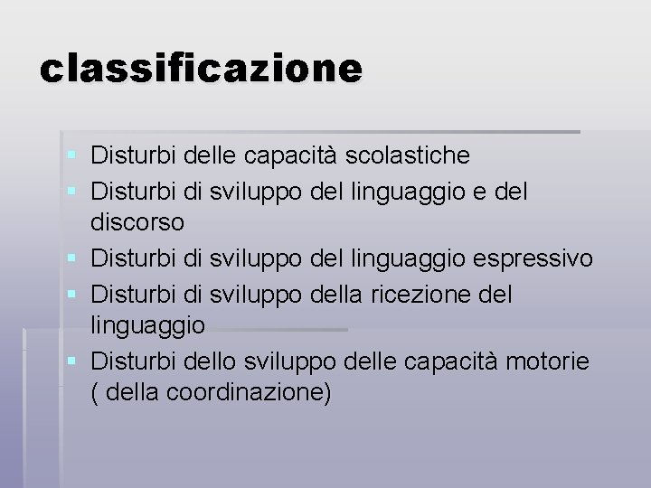 classificazione § Disturbi delle capacità scolastiche § Disturbi di sviluppo del linguaggio e del