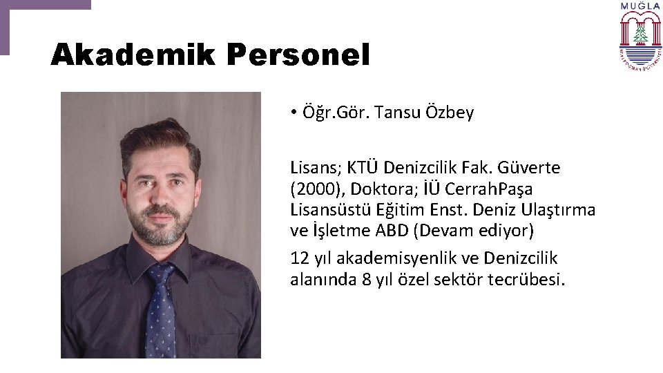 Akademik Personel • Öğr. Gör. Tansu Özbey Lisans; KTÜ Denizcilik Fak. Güverte (2000), Doktora;