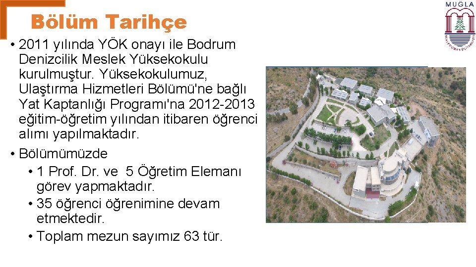 Bölüm Tarihçe • 2011 yılında YÖK onayı ile Bodrum Denizcilik Meslek Yüksekokulu kurulmuştur. Yüksekokulumuz,