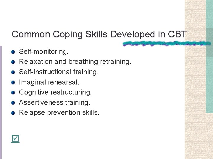 Common Coping Skills Developed in CBT Self-monitoring. Relaxation and breathing retraining. Self-instructional training. Imaginal