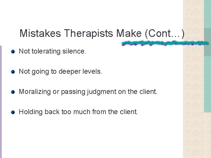 Mistakes Therapists Make (Cont…) Not tolerating silence. Not going to deeper levels. Moralizing or