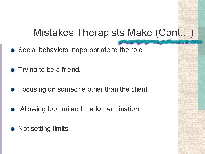 Mistakes Therapists Make (Cont…) Social behaviors inappropriate to the role. Trying to be a