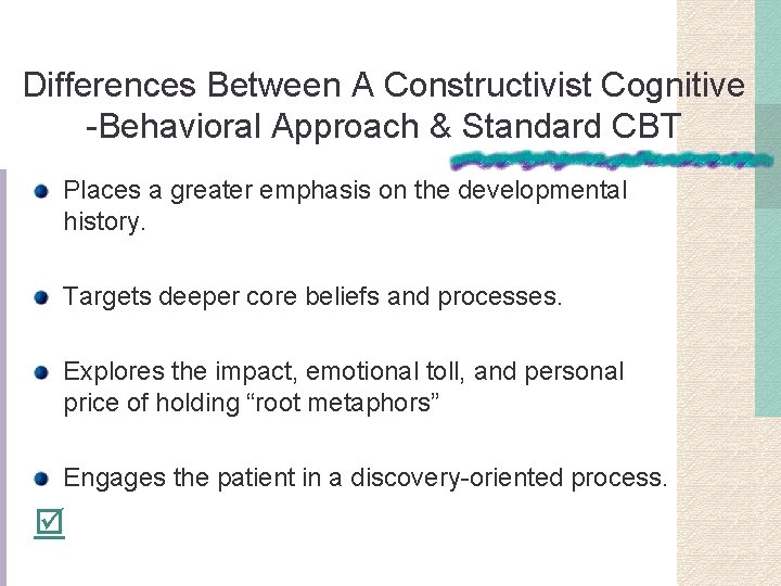 Differences Between A Constructivist Cognitive -Behavioral Approach & Standard CBT Places a greater emphasis