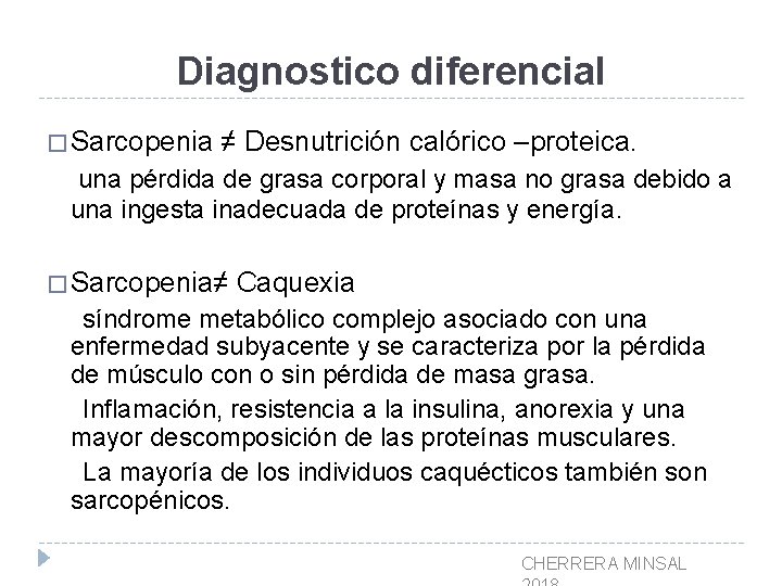 Diagnostico diferencial � Sarcopenia ≠ Desnutrición calórico –proteica. una pérdida de grasa corporal y