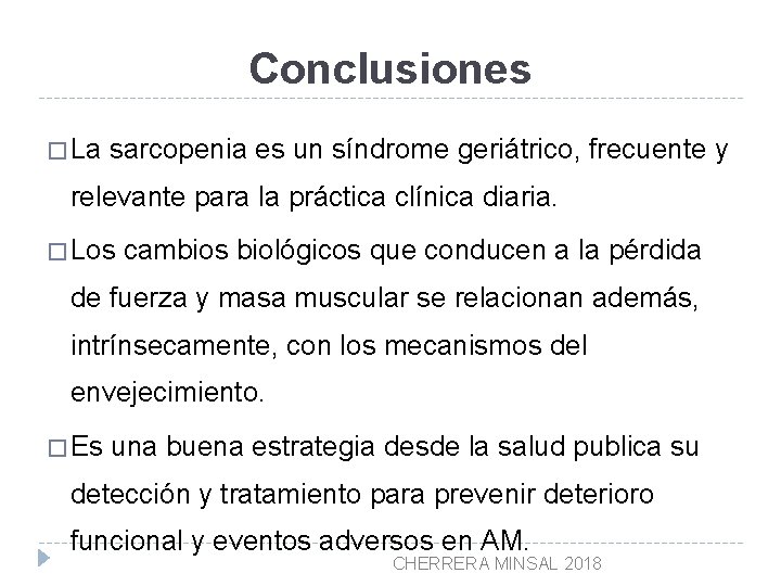 Conclusiones � La sarcopenia es un síndrome geriátrico, frecuente y relevante para la práctica