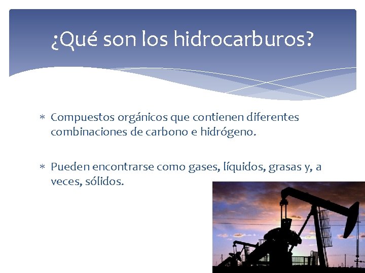 ¿Qué son los hidrocarburos? Compuestos orgánicos que contienen diferentes combinaciones de carbono e hidrógeno.