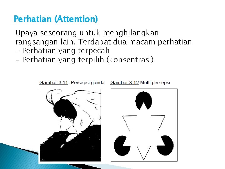 Perhatian (Attention) Upaya seseorang untuk menghilangkan rangsangan lain. Terdapat dua macam perhatian - Perhatian