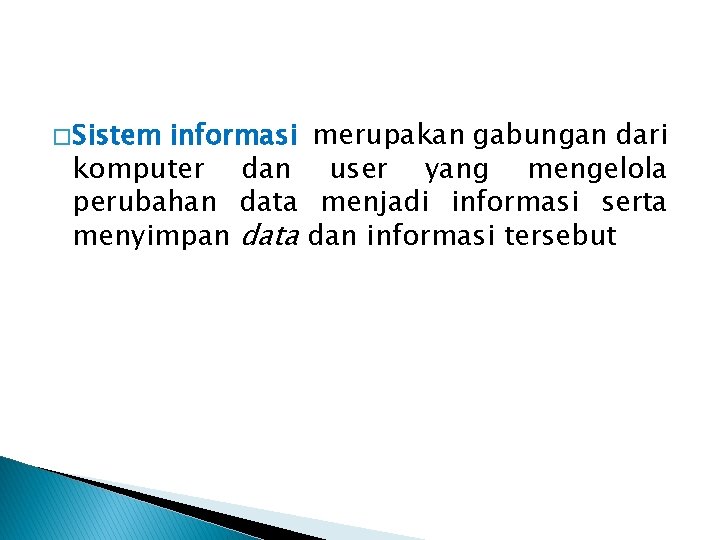 � Sistem informasi merupakan gabungan dari komputer dan user yang mengelola perubahan data menjadi